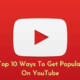 Top 10 Ways To Get Popular On YouTube