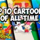 Top 10 Cartoons of All Time