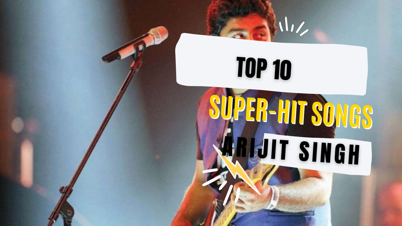 Top 10 Super-hit Songs Of Arijit Singh