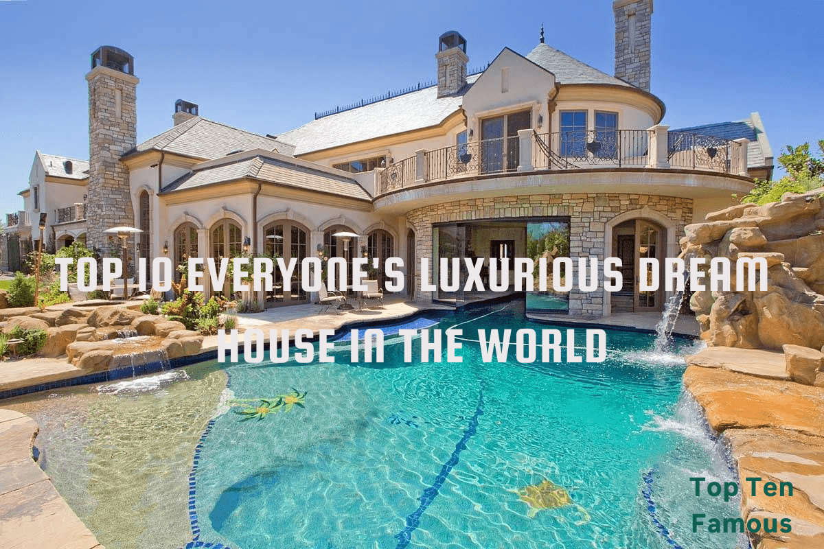 Top 10 Everyone's Luxurious Dream House in the World