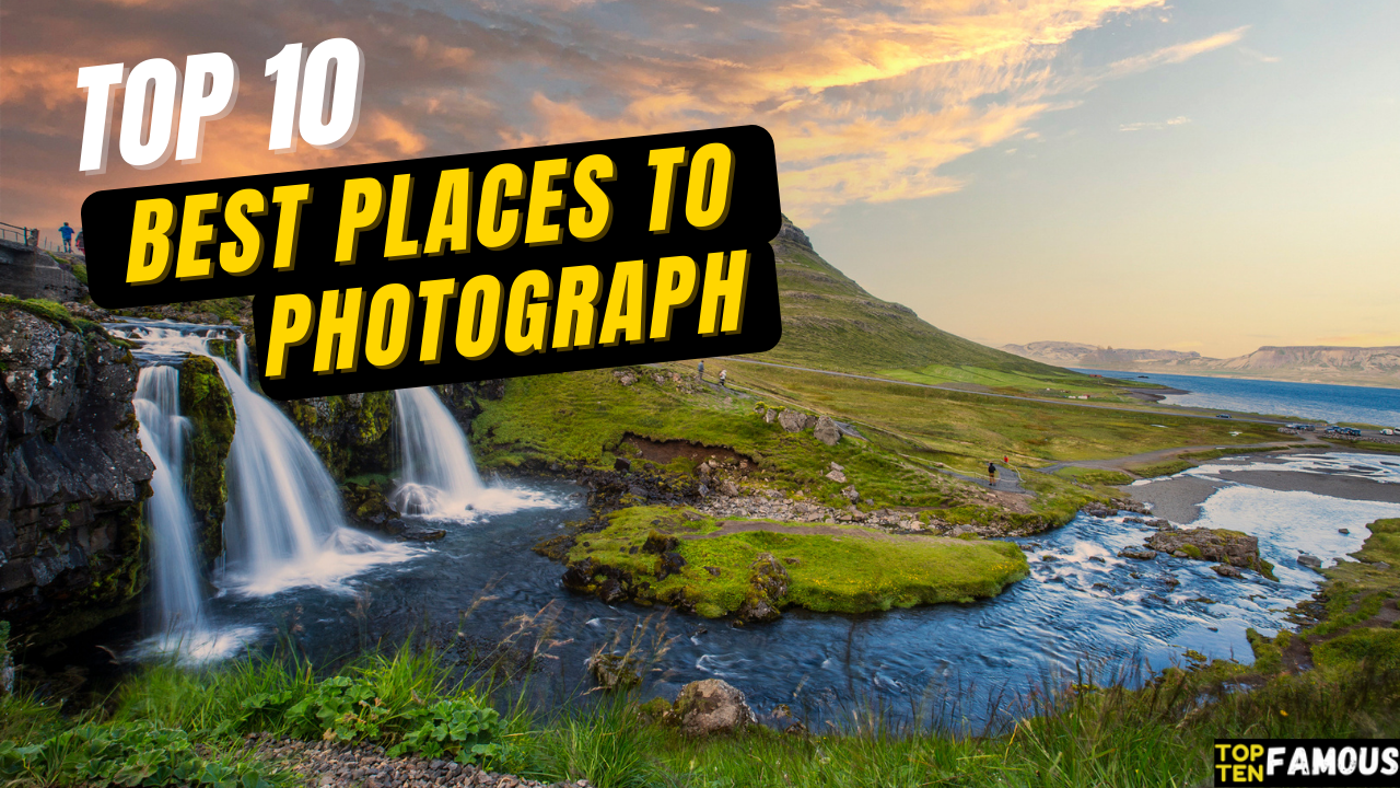 Top 10 Best Places to Photograph in the World