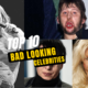 Top 10 Bad Looking Celebrities In The World