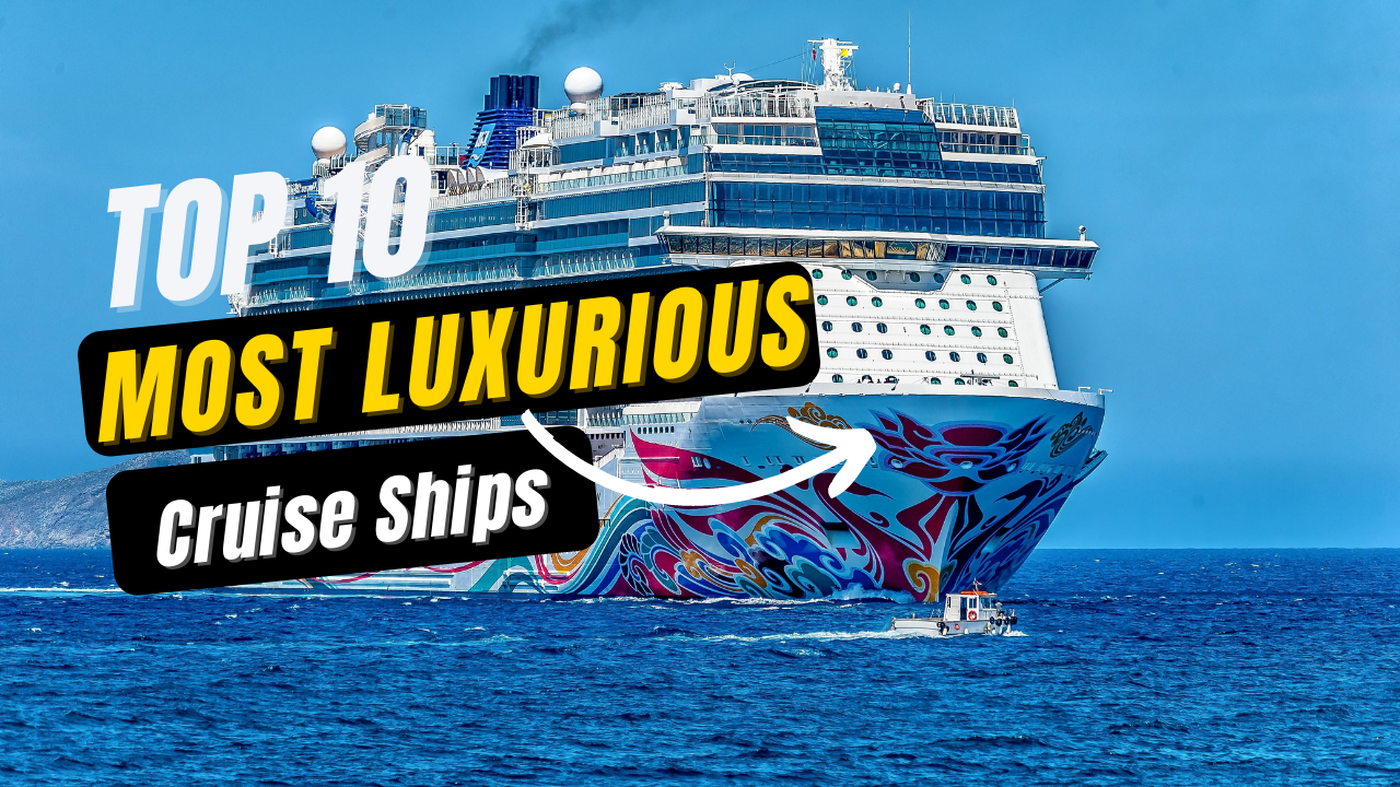 Top 10 Most Luxurious Cruise Ships In The World