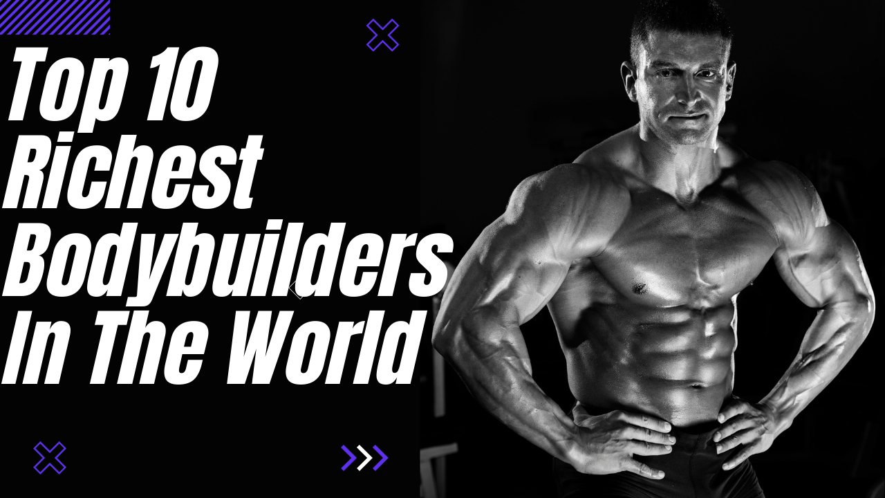 Top 10 Richest Bodybuilders In The World