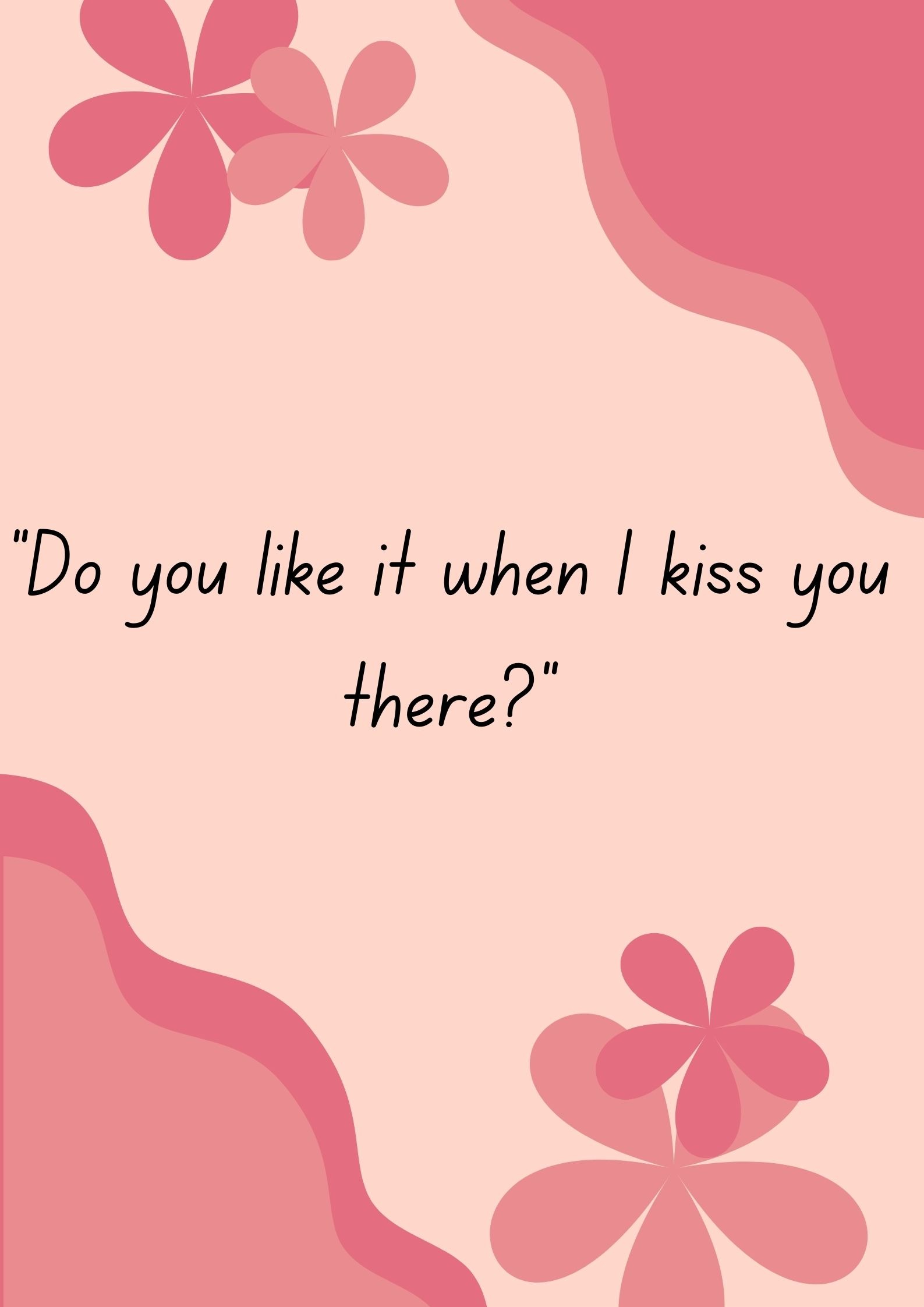 "Do you like it when I kiss you there?"-Interesting Questions To Ask Your Boyfriend