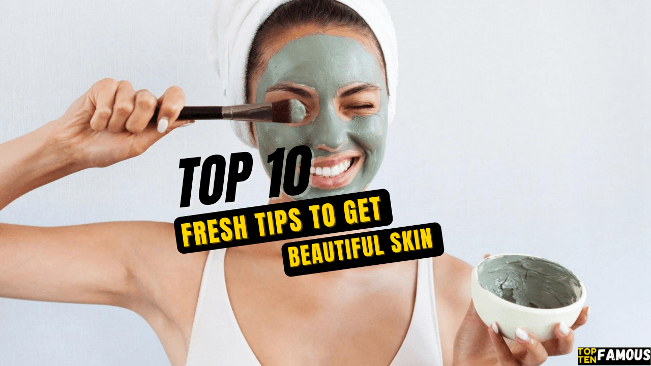 Top 10 Fresh Tips to Get Beautiful Skin