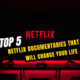 Top 5 Netflix Documentaries That Will Change Your Life