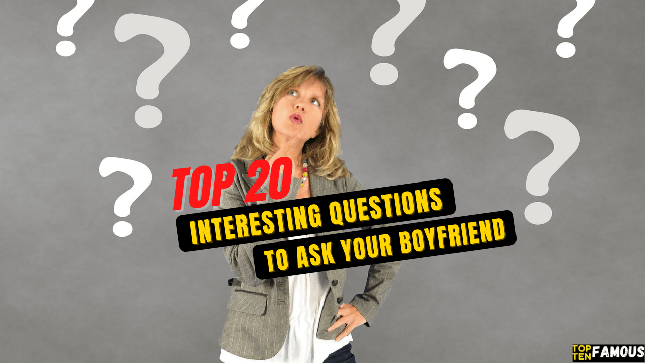 Top 20 Interesting Questions To Ask Your Boyfriend
