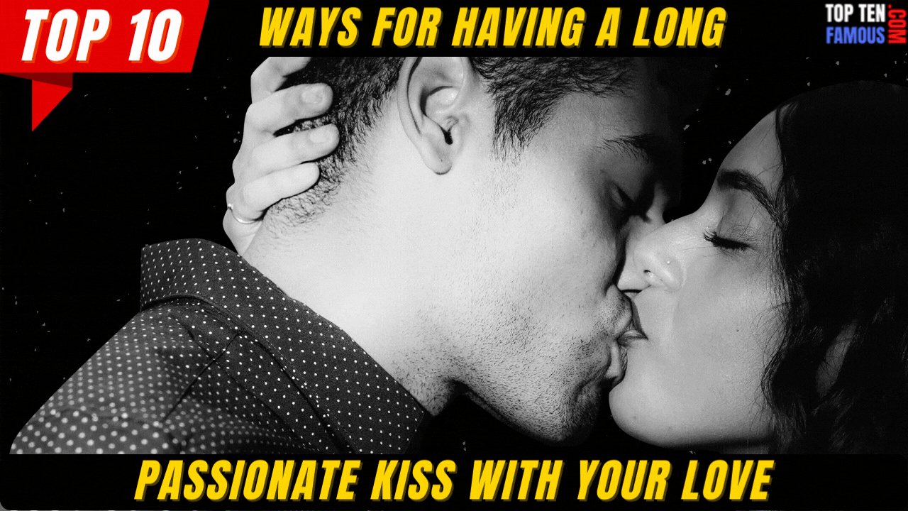 Top 10 Ways for Having a Long Passionate Kiss With your Love