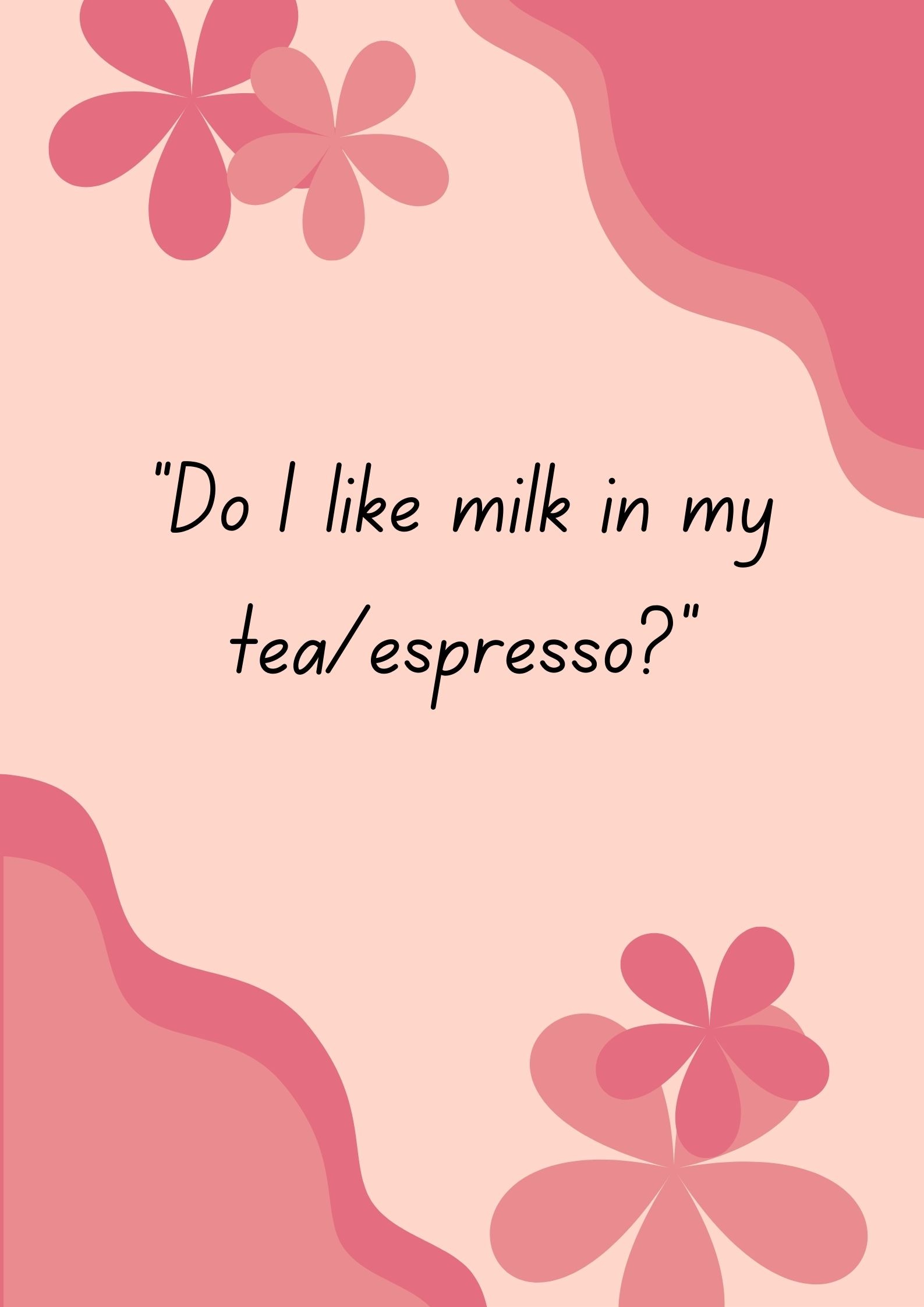 "Do I like milk in my tea/espresso?"-Interesting Questions To Ask Your Boyfriend