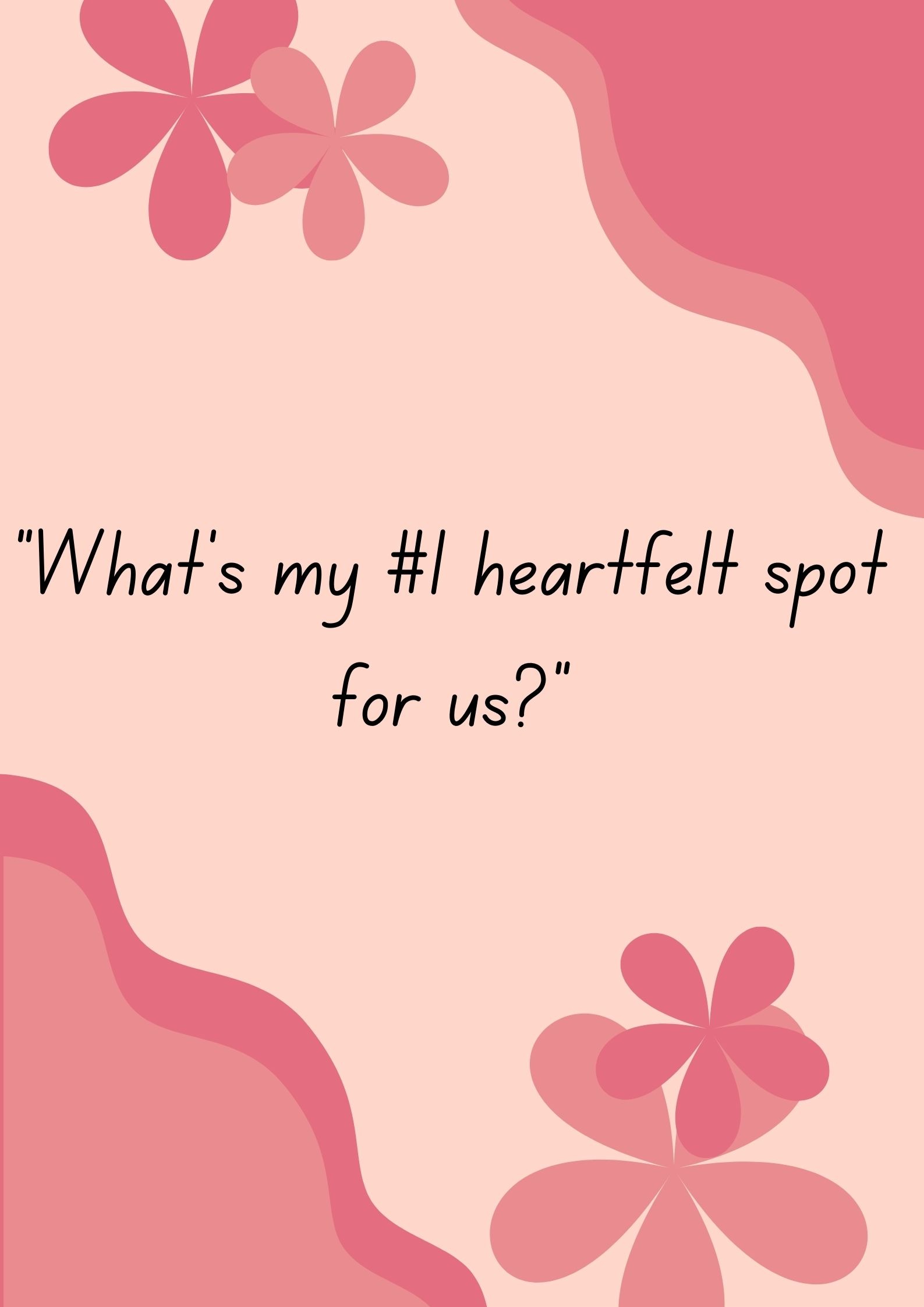 "What's my #1 heartfelt spot for us?"-Interesting Questions To Ask Your Boyfriend