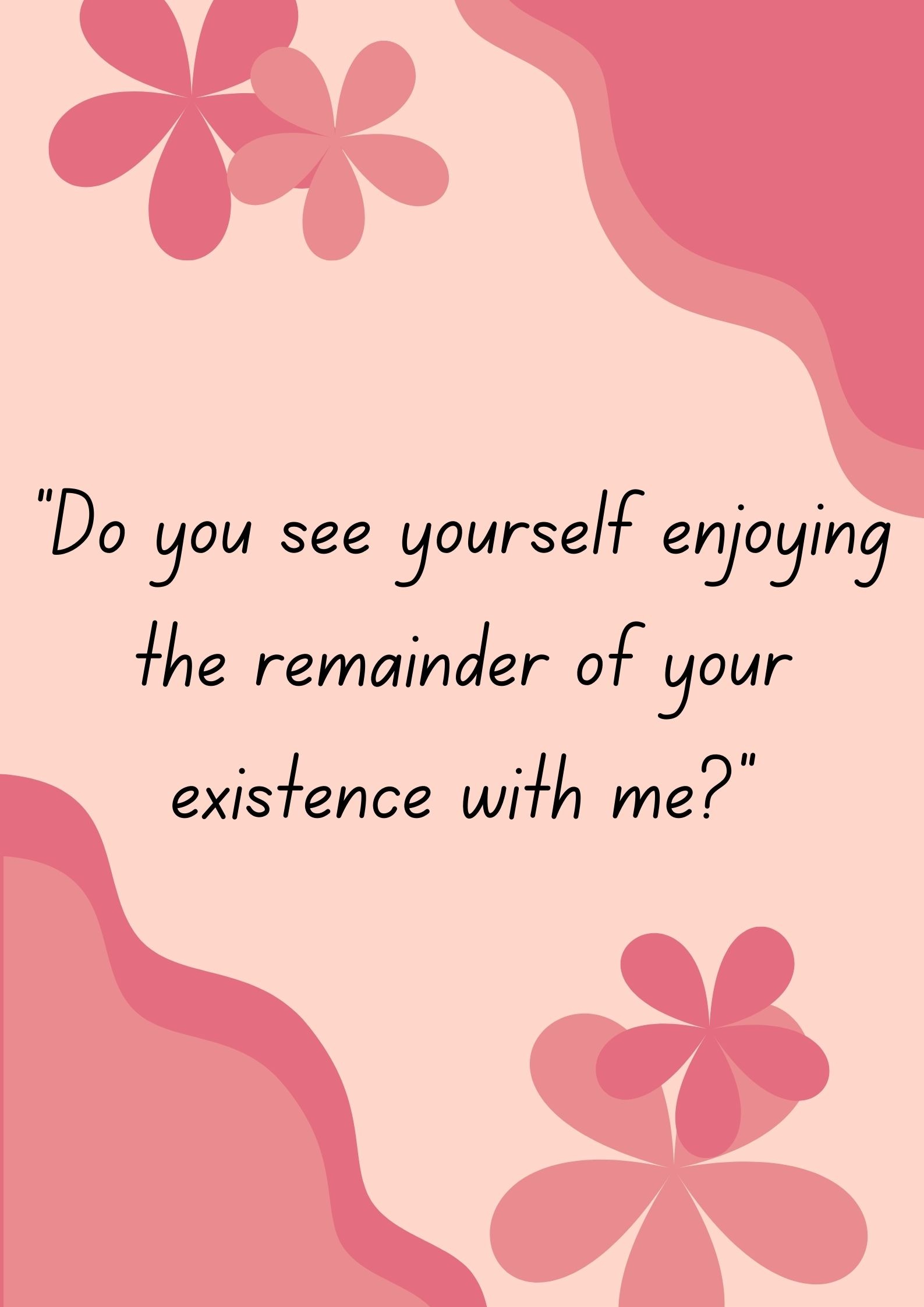 "Do you see yourself enjoying the remainder of your existence with me?"-Interesting Questions To Ask Your Boyfriend
