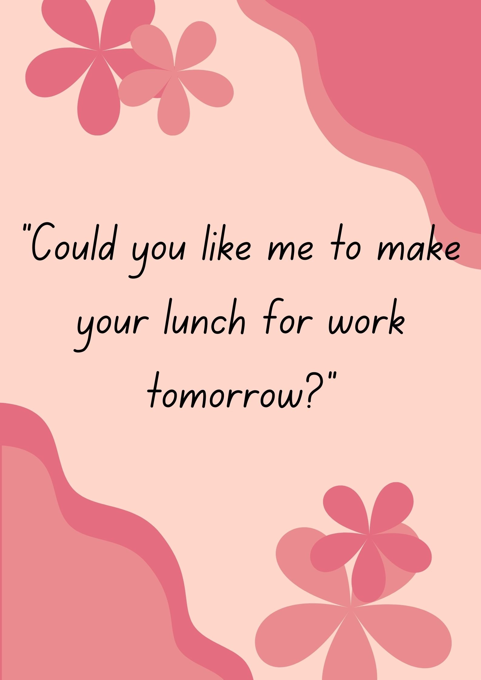 "Could you like me to make your lunch for work tomorrow?"-Interesting Questions To Ask Your Boyfriend