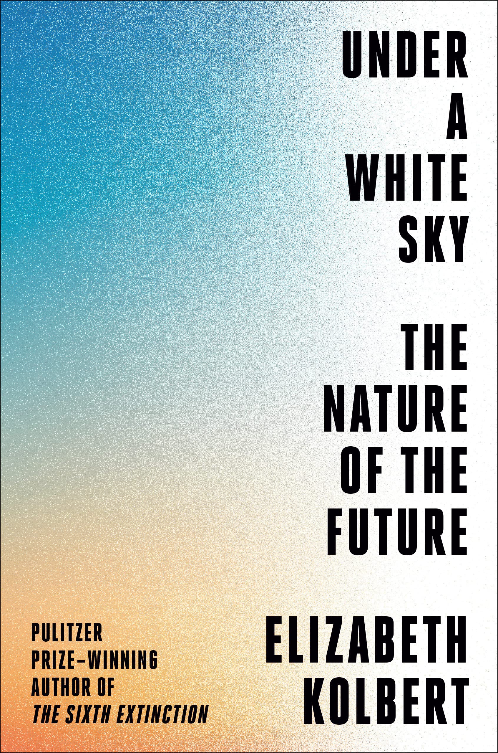 Under a White Sky:The Nature of the Future, by Elizabeth Kolbert-Excellent & Brilliant Science Books