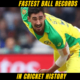 Top 10 Fastest Ball Records in Cricket History