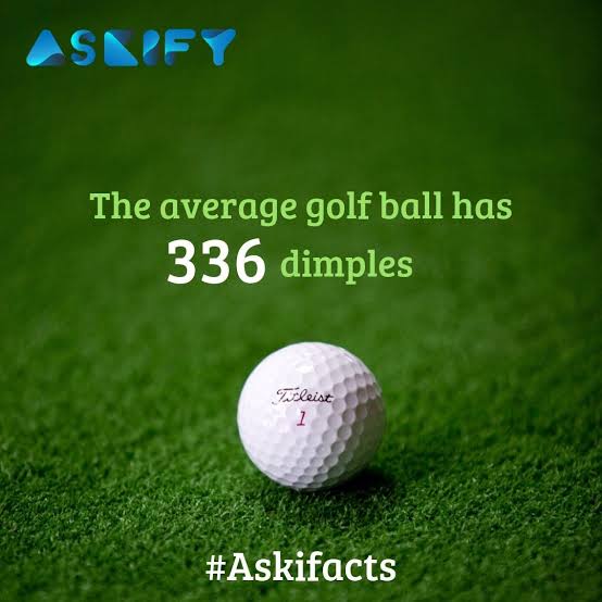 Golf balls will generally have 336 "dimples."- Random And Useless Facts