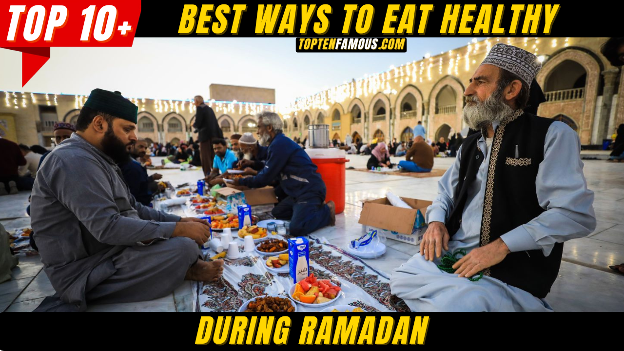 10 Best Ways To Eat Healthy During Ramadan