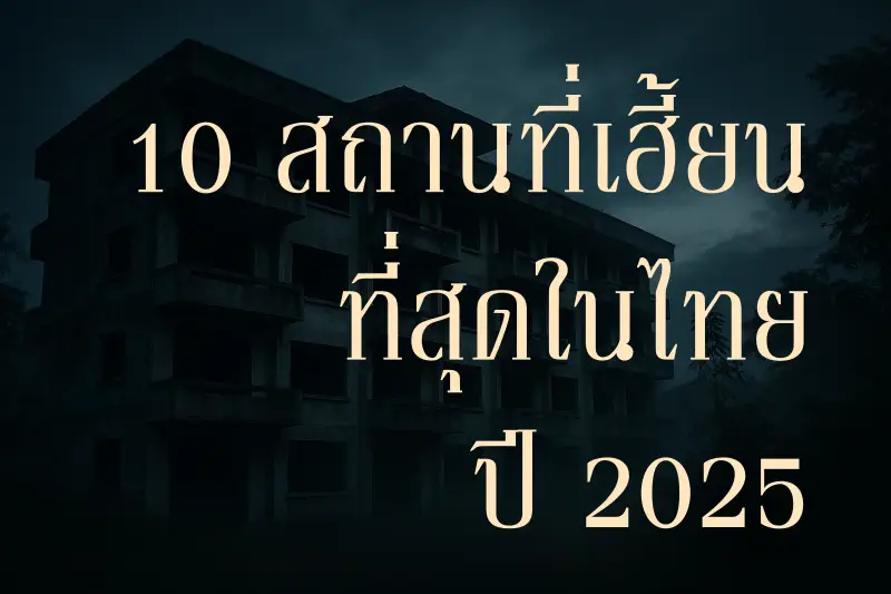 10 สถานที่เฮี้ยนที่สุดในไทย ปี 2025